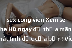 sex công viên Xem sex không che HD ngay để thỏa mãn cơn khát tình dục của bạn! Video chất lượng cao, cảnh quay rõ nét, sẽ khiến bạn không thể rời mắt! Hãy trải nghiệm ngay!