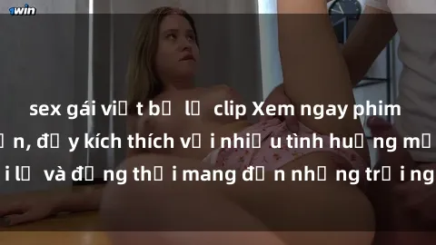sex gái việt bị lộ clip Xem ngay phim sex gái già hấp dẫn, đầy kích thích với nhiều tình huống mới lạ và đồng thời mang đến những trải nghiệm đầy phấn khích.