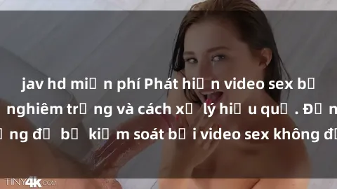 jav hd miễn phí Phát hiện video sex bị quay lén: Hậu quả nghiêm trọng và cách xử lý hiệu quả. Đừng để bị kiểm soát bởi video sex không đồng ý được chia sẻ.