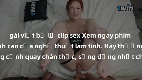 gái việt bị lộ clip sex Xem ngay phim sex HD cực nét, đỉnh cao của nghệ thuật làm tình. Hãy thưởng thức những cảnh quay chân thực, sống động nhất chỉ có trên trang web của chúng tôi!