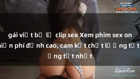 gái việt bị lộ clip sex Xem phim sex online miễn phí đỉnh cao, cam kết chất lượng tốt nhất