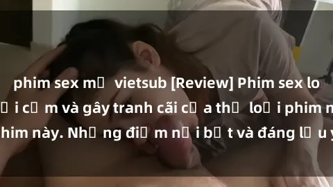 phim sex mỹ vietsub [Review] Phim sex loli: Đánh giá về sự gợi cảm và gây tranh cãi của thể loại phim này. Những điểm nổi bật và đáng lưu ý khi xem phim loli.