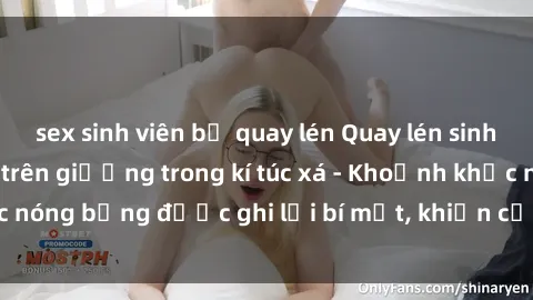 sex sinh viên bị quay lén Quay lén sinh viên làm tình ngay trên giường trong kí túc xá - Khoảnh khắc nóng bỏng được ghi lại bí mật, khiến cả trường học xôn xao.