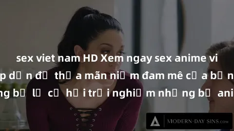 sex viet nam HD Xem ngay sex anime vietsub cực hot và hấp dẫn để thỏa mãn niềm đam mê của bạn! Đừng bỏ lỡ cơ hội trải nghiệm những bộ anime đỉnh cao chỉ có tại đây!
