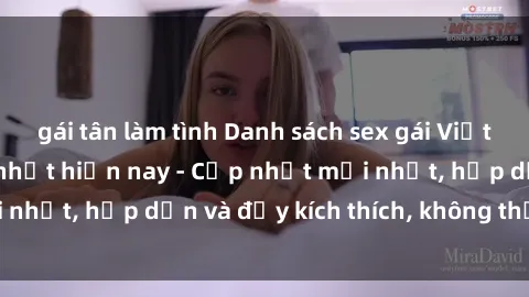 gái tân làm tình Danh sách sex gái Việt Nam sinh viên hot nhất hiện nay - Cập nhật mới nhất, hấp dẫn và đầy kích thích, không thể bỏ qua!