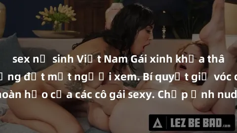 sex nữ sinh Việt Nam Gái xinh khỏa thân khoe dáng nóng bỏng đốt mắt người xem. Bí quyết giữ vóc dáng hoàn hảo của các cô gái sexy. Chụp ảnh nude tự tin không sợ lộ hàng.