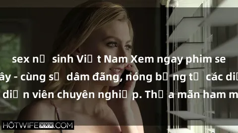 sex nữ sinh Việt Nam Xem ngay phim sex miễn phí tại đây - cùng sự dâm đãng, nóng bỏng từ các diễn viên chuyên nghiệp. Thỏa mãn ham muốn ngay hôm nay!