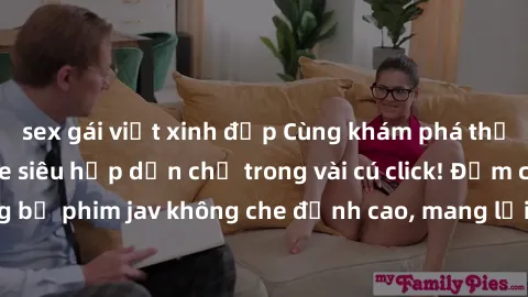 sex gái việt xinh đẹp Cùng khám phá thế giới jav không che siêu hấp dẫn chỉ trong vài cú click! Đắm chìm trong những bộ phim jav không che đỉnh cao, mang lại trải nghiệm thú vị và đầy kích thích.