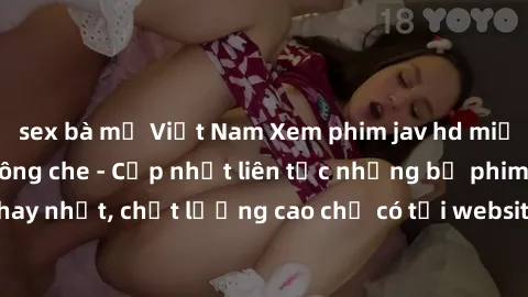 sex bà mẹ Việt Nam Xem phim jav hd miễn phí đỉnh cao không che - Cập nhật liên tục những bộ phim sex hay nhất, chất lượng cao chỉ có tại website chuyên nghiệp hàng đầu.