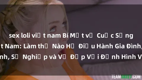 sex loli việt nam Bí Mật về Cuộc Sống Của Các MILF Việt Nam: Làm thế Nào Họ Điều Hành Gia Đình, Sự Nghiệp và Vẻ Đẹp Với Định Hình Văn Hóa Đương Đại