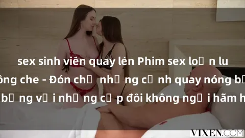 sex sinh viên quay lén Phim sex loạn luân đầy kích thích không che - Đón chờ những cảnh quay nóng bỏng với những cặp đôi không ngại hãm hiếp gia đình trong lòng