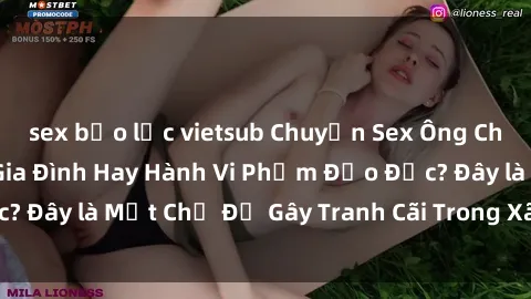 sex bạo lực vietsub Chuyện Sex Ông Cháu: Mối Quan Hệ Gia Đình Hay Hành Vi Phạm Đạo Đức? Đây là Một Chủ Đề Gây Tranh Cãi Trong Xã Hội Hiện Nay.
