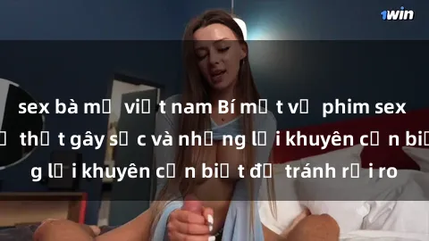 sex bà mẹ việt nam Bí mật về phim sex nơi công cộng: Sự thật gây sốc và những lời khuyên cần biết để tránh rủi ro