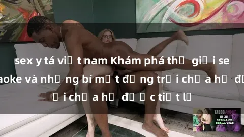 sex y tá việt nam Khám phá thế giới sex quán karaoke và những bí mật động trời chưa hề được tiết lộ