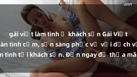 gái việt làm tình ở khách sạn Gái Việt xinh đẹp, nồng nàn tình cảm, sẵn sàng phục vụ với dịch vụ làm tình tại khách sạn. Đến ngay để thỏa mãn mọi khao khát của bạn!
