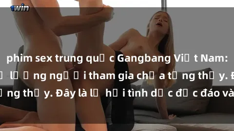 phim sex trung quốc Gangbang Việt Nam: Kỷ lục mới với số lượng người tham gia chưa từng thấy. Đây là lễ hội tình dục độc đáo và gây sốc.