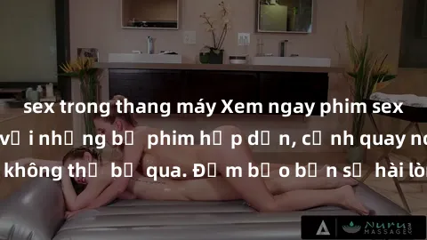 sex trong thang máy Xem ngay phim sex bukkake hàng đầu với những bộ phim hấp dẫn, cảnh quay nóng bỏng không thể bỏ qua. Đảm bảo bạn sẽ hài lòng với trải nghiệm mới lạ này!
