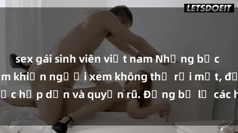sex gái sinh viên việt nam Những bức ảnh sexy tá gợi cảm khiến người xem không thể rời mắt, đầy sức hấp dẫn và quyến rũ. Đừng bỏ lỡ các hình ảnh nóng bỏng này!