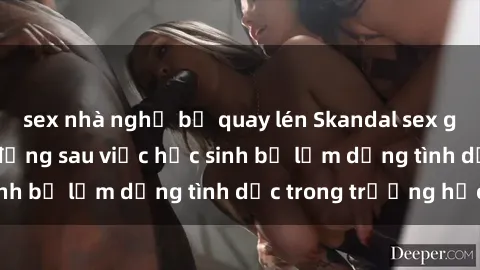 sex nhà nghỉ bị quay lén Skandal sex giáo viên: Sự thật đằng sau việc học sinh bị lạm dụng tình dục trong trường học