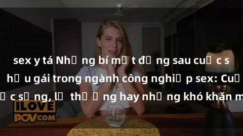 sex y tá Những bí mật đằng sau cuộc sống của những nữ hầu gái trong ngành công nghiệp sex: Cuộc sống, lẽ thường hay những khó khăn mà họ phải đối mặt.