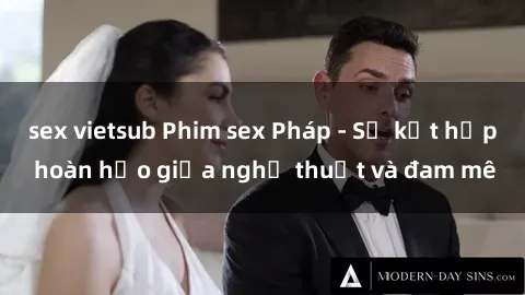 sex vietsub Phim sex Pháp - Sự kết hợp hoàn hảo giữa nghệ thuật và đam mê
