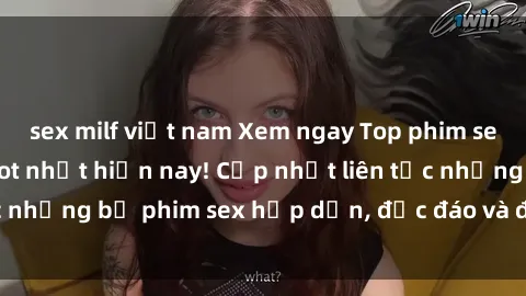 sex milf việt nam Xem ngay Top phim sex mới nhất đang hot nhất hiện nay! Cập nhật liên tục những bộ phim sex hấp dẫn, độc đáo và đầy kích thích.