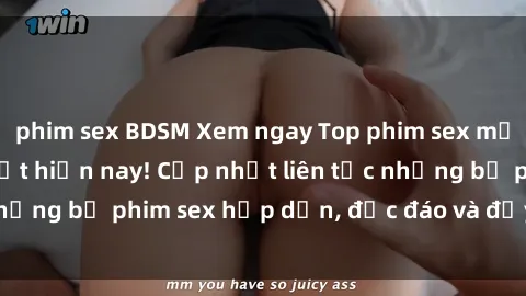 phim sex BDSM Xem ngay Top phim sex mới nhất đang hot nhất hiện nay! Cập nhật liên tục những bộ phim sex hấp dẫn, độc đáo và đầy kích thích.