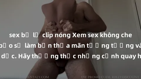 sex bị lộ clip nóng Xem sex không che HD miễn phí đảm bảo sẽ làm bạn thỏa mãn tưởng tượng và nhu cầu tình dục. Hãy thưởng thức những cảnh quay hấp dẫn và mãnh liệt ngay bây giờ!