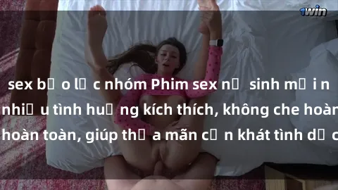 sex bạo lực nhóm Phim sex nữ sinh mới nhất: Trải nghiệm nhiều tình huống kích thích, không che hoàn toàn, giúp thỏa mãn cơn khát tình dục của các bạn trẻ