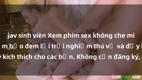 jav sinh viên Xem phim sex không che miễn phí tại đây, đảm bảo đem lại trải nghiệm thú vị và đầy kích thích cho các bạn. Không cần đăng ký, hoàn toàn miễn phí.