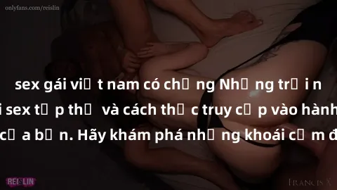 sex gái việt nam có chồng Những trải nghiệm mới lạ với sex tập thể và cách thức truy cập vào hành lang đam mê của bạn. Hãy khám phá những khoái cảm đầy kích thích với tập thể hấp dẫn!
