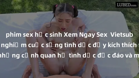phim sex học sinh Xem Ngay Sex  Vietsub Full HD - Cùng trải nghiệm cuộc sống tình dục đầy kích thích với những cảnh quan hệ tình dục độc đáo và mãnh liệt trong bộ phim này!