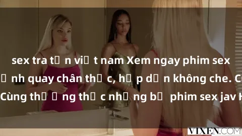 sex tra tấn việt nam Xem ngay phim sex jav HD với những cảnh quay chân thực, hấp dẫn không che. Cùng thưởng thức những bộ phim sex jav HD hot nhất hiện nay!
