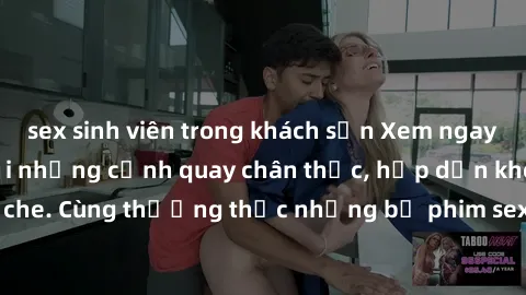 sex sinh viên trong khách sạn Xem ngay phim sex jav HD với những cảnh quay chân thực, hấp dẫn không che. Cùng thưởng thức những bộ phim sex jav HD hot nhất hiện nay!