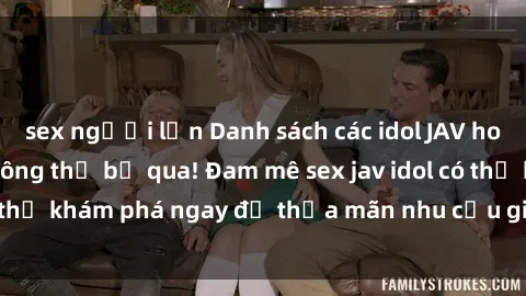 sex người lớn Danh sách các idol JAV hot nhất hiện nay không thể bỏ qua! Đam mê sex jav idol có thể khám phá ngay để thỏa mãn nhu cầu giải trí của mình!
